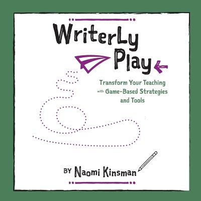 Writerly Play: Transform Your Teaching with Game-Based Strategies and Tools