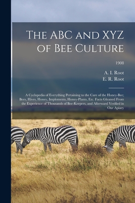 The ABC and XYZ of Bee Culture; a Cyclopedia of Everything Pertaining to the Care of the Honey-bee; Bees, Hives, Honey, Implements, Honey-plants, Etc. Cover Image