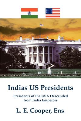 Indias Us Presidents: Presidents of the USA Descended from India Emperors By L. E. Cooper Ens Cover Image