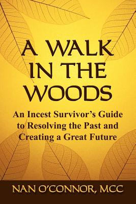 A Walk in the Woods: An Incest Survivor's Guide to Resolving the Past and Creating a Great Future By Nan O'Connor MCC Cover Image