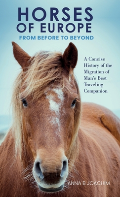 HORSES OF EUROPE FROM BEFORE TO BEYOND: A Concise History of the Migration of Man's Best Traveling Companion cover