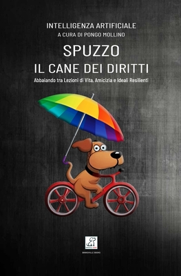 Spuzzo, Il Cane Dei Diritti: Abbaiando tra Lezioni di Vita, Amicizia e Ideali Resilienti Cover Image