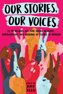 Our Stories, Our Voices: 21 YA Authors Get Real About Injustice, Empowerment, and Growing Up Female in America By Amy Reed (Editor), Amy Reed, Julie Murphy, Sandhya Menon, Ellen Hopkins, Amber Smith, Nina LaCour, Stephanie Kuehnert, Sona Charaipotra, Anna-Marie McLemore, Brandy Colbert, Martha Brockenbrough, Jaye Robin Brown, Maurene Goo, Aisha Saeed, Jenny Torres Sanchez, Hannah Moskowitz, Ilene (I.W.) Gregorio, Tracy Deonn, Somaiya Daud, Christine Day, Alexandra Duncan Cover Image