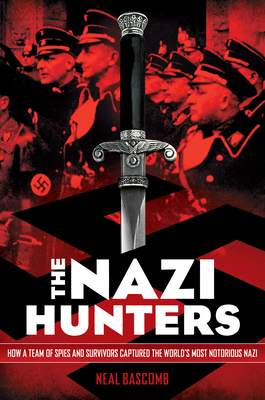 The Nazi Hunters: How a Team of Spies and Survivors Captured the World's Most Notorious Nazi Cover Image