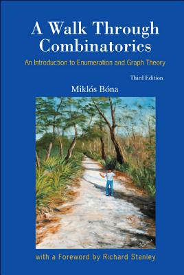 Walk Through Combinatorics, A: An Introduction to Enumeration and Graph Theory (Third Edition) By Miklos Bona Cover Image