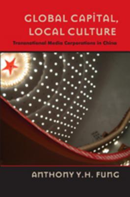 Global Capital, Local Culture: Transnational Media Corporations in China (Popular Culture and Everyday Life #16) Cover Image