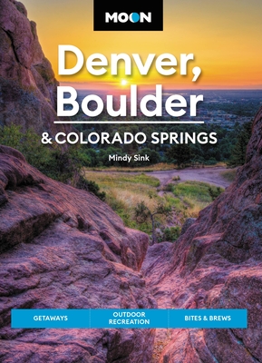 Moon Denver, Boulder & Colorado Springs: Getaways, Outdoor Recreation, Bites & Brews (Travel Guide) By Mindy Sink Cover Image