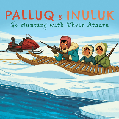 Palluq and Inuluk Go Hunting with Their Ataata: English Edition (Nunavummi Reading)