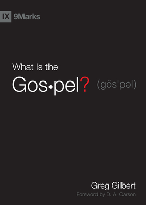 What Is the Gospel? By Greg Gilbert, D. A. Carson (Foreword by) Cover Image