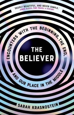 Cover Image for The Believer: Encounters with the Beginning, the End, and our Place in the Middle
