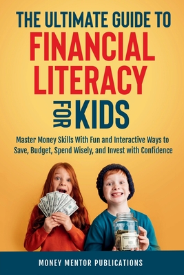 The Ultimate Guide to Financial Literacy for Kids By Money Mentor Publications Cover Image