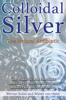 Colloidal Silver: The Natural Antibiotic Cover Image