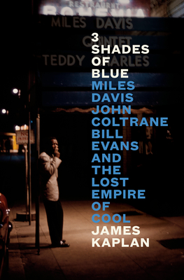 3 Shades of Blue: Miles Davis, John Coltrane, Bill Evans, and the Lost Empire of Cool By James Kaplan Cover Image