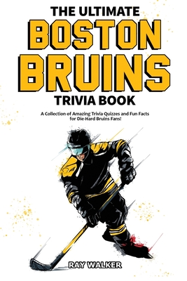 The Ultimate Boston Bruins Trivia Book: A Collection of Amazing Trivia Quizzes and Fun Facts for Die-Hard Bruins Fans! Cover Image