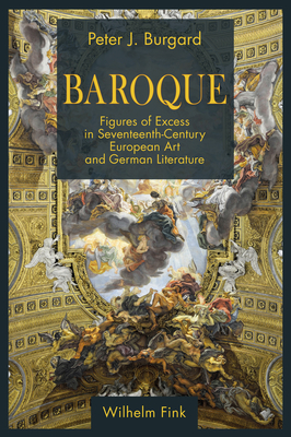 Baroque: Figures of Excess in Seventeenth-Century European Art and German Literature By Peter J. Burgard Cover Image