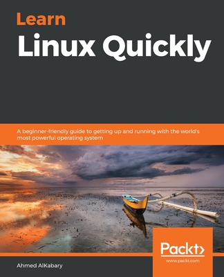 Learn Linux Quickly: A beginner-friendly guide to getting up and running with the world's most powerful operating system Cover Image
