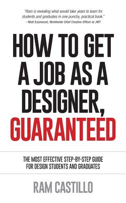 How to Get a Job as a Designer, Guaranteed - The Most Effective Step-By-Step Guide for Design Students and Graduates By Ram Castillo Cover Image
