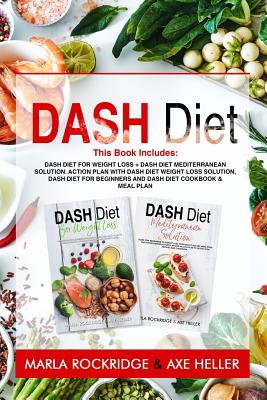 Dash Diet: This Book Includes: Dash Diet for Weight Loss + Dash Diet Mediterranean Solution. Action Plan with Dash Diet Weight lo By Axe Heller, Marla Rockridge Cover Image