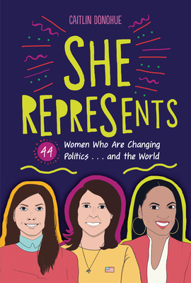 She Represents: 44 Women Who Are Changing Politics . . . and the World By Caitlin Donohue Cover Image
