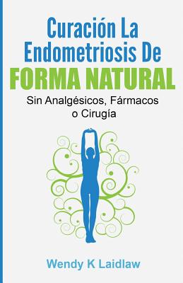 Curación la Endometriosis de Forma Natural: SIN Analgesicos, Farmacos ni Cirugia Cover Image
