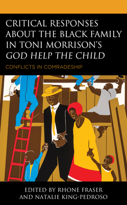 Critical Responses About the Black Family in Toni Morrison's God Help the Child: Conflicts in Comradeship By Rhone Fraser (Editor), Natalie King-Pedroso (Editor), Na'imah Ford (Contribution by) Cover Image