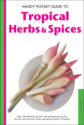 Handy Pocket Guide to Tropical Herbs & Spices: Clear Identification Photos and Explanatory Text for the 35 Most Common Herbs & Spices Found in Thailan (Handy Pocket Guides) By Wendy Hutton, Alberto Cassio (Photographer) Cover Image