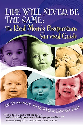 Life Will Never Be the Same: The Real Mom's Postpartum Survival Guide By Ann L. Dunnewold, Diane G. Sanford, Gladys Tse (Foreword by) Cover Image