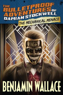The Mechanical Menace (The Bulletproof Adventures of Damian Stockwell)