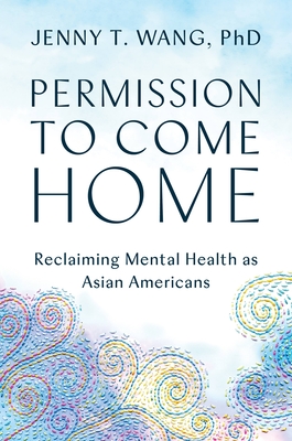 Permission to Come Home: Reclaiming Mental Health as Asian Americans By Jenny Wang Cover Image