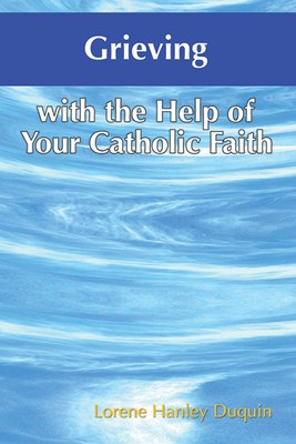 Grieving with the Help of Your Catholic Faith By Lorene Hanley Duquin Cover Image