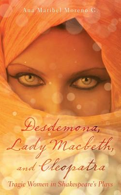 Desdemona, Lady Macbeth, and Cleopatra: Tragic Women in Shakespeare's Plays Cover Image