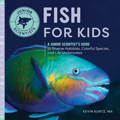 Fish for Kids: A Junior Scientist's Guide to Diverse Habitats, Colorful Species, and Life Underwater (Junior Scientists) Cover Image