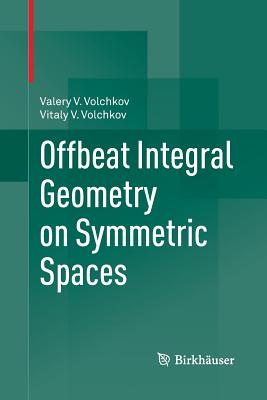 Offbeat Integral Geometry on Symmetric Spaces By Valery V. Volchkov, Vitaly V. Volchkov Cover Image