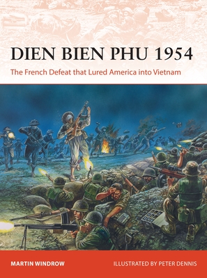 Dien Bien Phu 1954: The French Defeat that Lured America into Vietnam (Campaign) By Martin Windrow, Peter Dennis (Illustrator) Cover Image