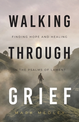 Walking Through Grief: Finding Hope and Healing in the Psalms of Lament Cover Image