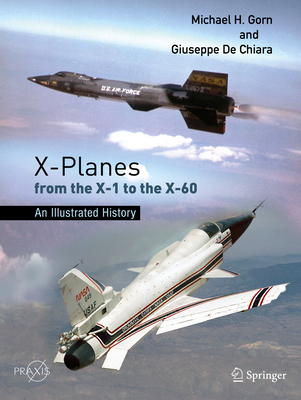 X-Planes from the X-1 to the X-60: An Illustrated History By Michael H. Gorn, Giuseppe de Chiara Cover Image