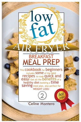 Low-Fat Air Fryer Breakfast Meal Prep: This cookbook for beginners includes some of the best recipes to cook quick and easy! Get all the benefits of a Cover Image