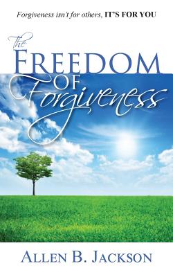 The Freedom of Forgiveness By Allen B. Jackson Cover Image