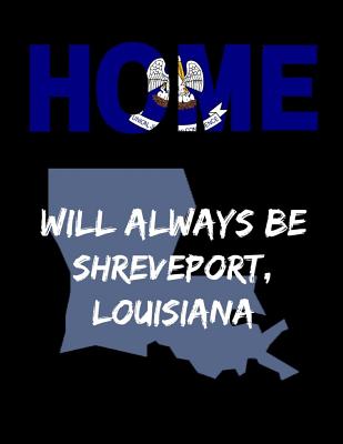 Home Will Always Be Shreveport, Louisiana: LA State Note Book By Localborn Localpride Cover Image