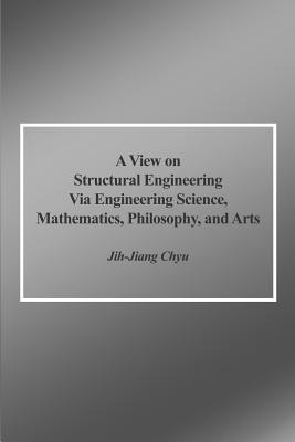 A View on Structural Engineering Via Engineering Science, Mathematics, Philosophy, and Arts Cover Image