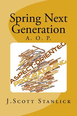 Spring Next Generation: Aspect Oriented Programming By J. Scott Stanlick Cover Image