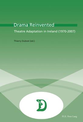 Drama Reinvented: Theatre Adaptation in Ireland (1970-2007) (Dramaturgies #29) By Marc Maufort (Editor), Thierry Dubost (Editor) Cover Image
