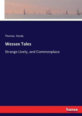 Wessex Tales: Strange Lively, and Commonplace By Thomas Hardy Cover Image