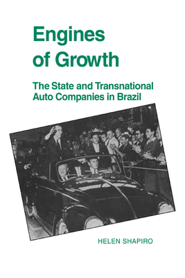 Engines of Growth: The State and Transnational Auto Companies in Brazil By Helen Shapiro Cover Image