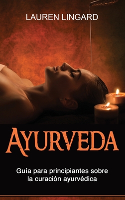 Ayurveda: Guía para principiantes sobre la curación ayurvédica Cover Image