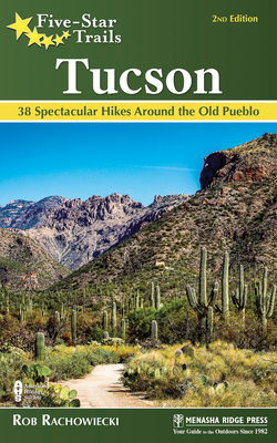 Five-Star Trails: Tucson: 38 Spectacular Hikes around the Old Pueblo Cover Image