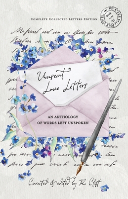 Unsent Love Letters: An Anthology of Words Left Unspoken By R. Clift (Compiled by), C. Le (Foreword by) Cover Image