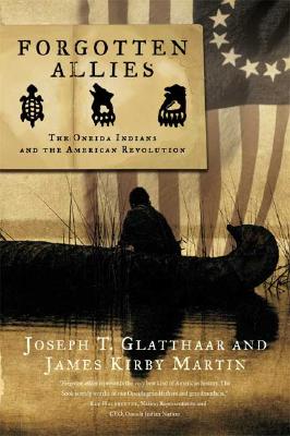 Forgotten Allies: The Oneida Indians and the American Revolution By Joseph T. Glatthaar, James Kirby Martin Cover Image