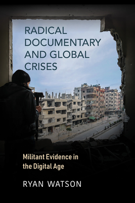 Radical Documentary and Global Crises: Militant Evidence in the Digital Age Cover Image