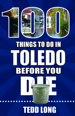 100 Things to Do in Toledo Before You Die (100 Things to Do Before You Die) Cover Image